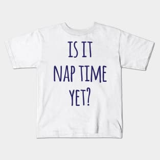 Is it nap time yet? Kids T-Shirt